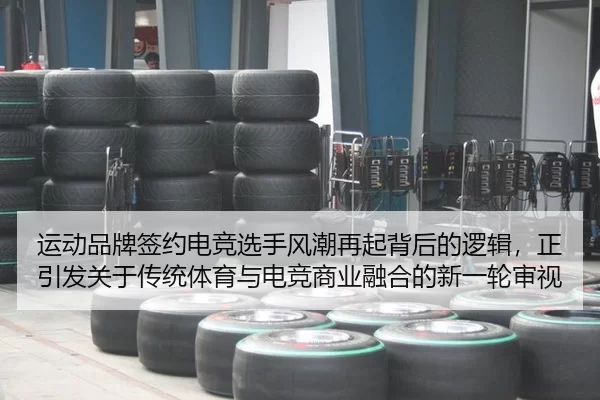 运动品牌签约电竞选手风潮再起背后的逻辑，正引发关于传统体育与电竞商业融合的新一轮审视